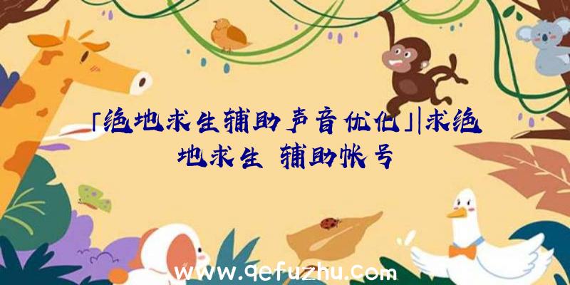 「绝地求生辅助声音优化」|求绝地求生